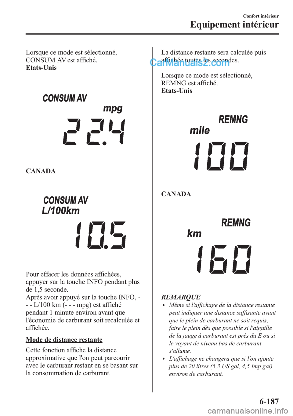 MAZDA MODEL CX-9 2013 Manuel du propriétaire (in French) Lorsque ce mode est sélectionné,
CONSUM AV est affiché.
Etats-Unis
CANADA
Pour effacer les données affichées,
appuyer sur la touche INFO pendant plus
de 1,5 seconde.
Après avoir appuyé sur la t MAZDA MODEL CX-9 2013 Manuel du propriétaire (in French) Lorsque ce mode est sélectionné,
CONSUM AV est affiché.
Etats-Unis
CANADA
Pour effacer les données affichées,
appuyer sur la touche INFO pendant plus
de 1,5 seconde.
Après avoir appuyé sur la t