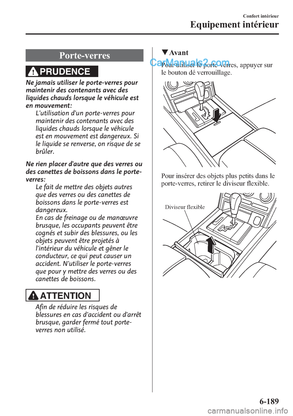 MAZDA MODEL CX-9 2013 Manuel du propriétaire (in French) Porte-verres
PRUDENCE
Ne jamais utiliser le porte-verres pour
maintenir des contenants avec des
liquides chauds lorsque le véhicule est
en mouvement:
Lutilisation dun porte-verres pour
maintenir de MAZDA MODEL CX-9 2013 Manuel du propriétaire (in French) Porte-verres
PRUDENCE
Ne jamais utiliser le porte-verres pour
maintenir des contenants avec des
liquides chauds lorsque le véhicule est
en mouvement:
Lutilisation dun porte-verres pour
maintenir de