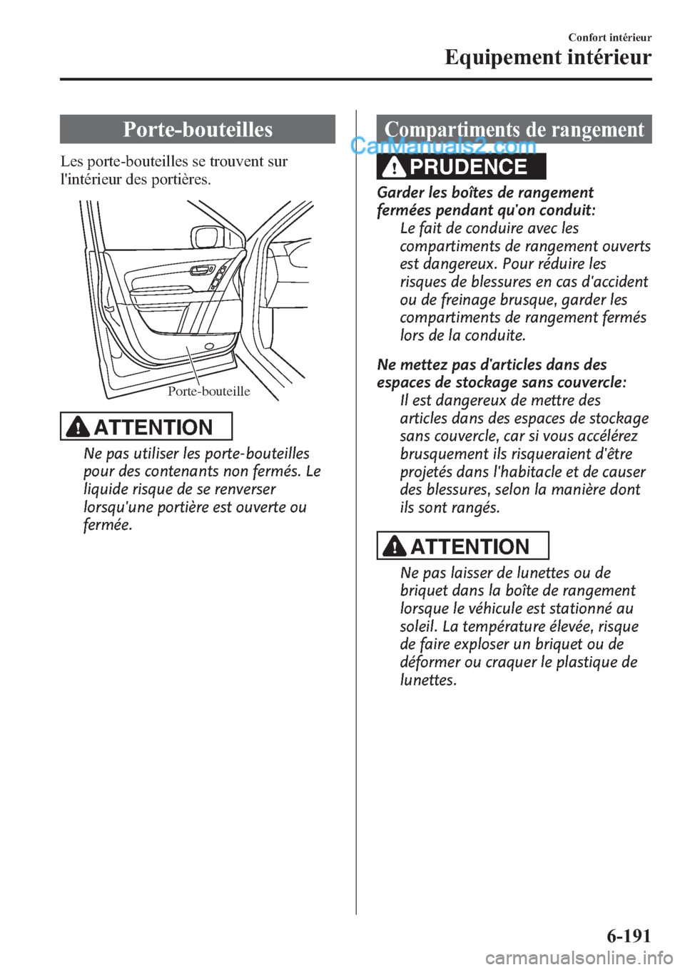 MAZDA MODEL CX-9 2013 Manuel du propriétaire (in French) Porte-bouteilles
Les porte-bouteilles se trouvent sur
lintérieur des portières.
Porte-bouteille
ATTENTION
Ne pas utiliser les porte-bouteilles
pour des contenants non fermés. Le
liquide risque de MAZDA MODEL CX-9 2013 Manuel du propriétaire (in French) Porte-bouteilles
Les porte-bouteilles se trouvent sur
lintérieur des portières.
Porte-bouteille
ATTENTION
Ne pas utiliser les porte-bouteilles
pour des contenants non fermés. Le
liquide risque de