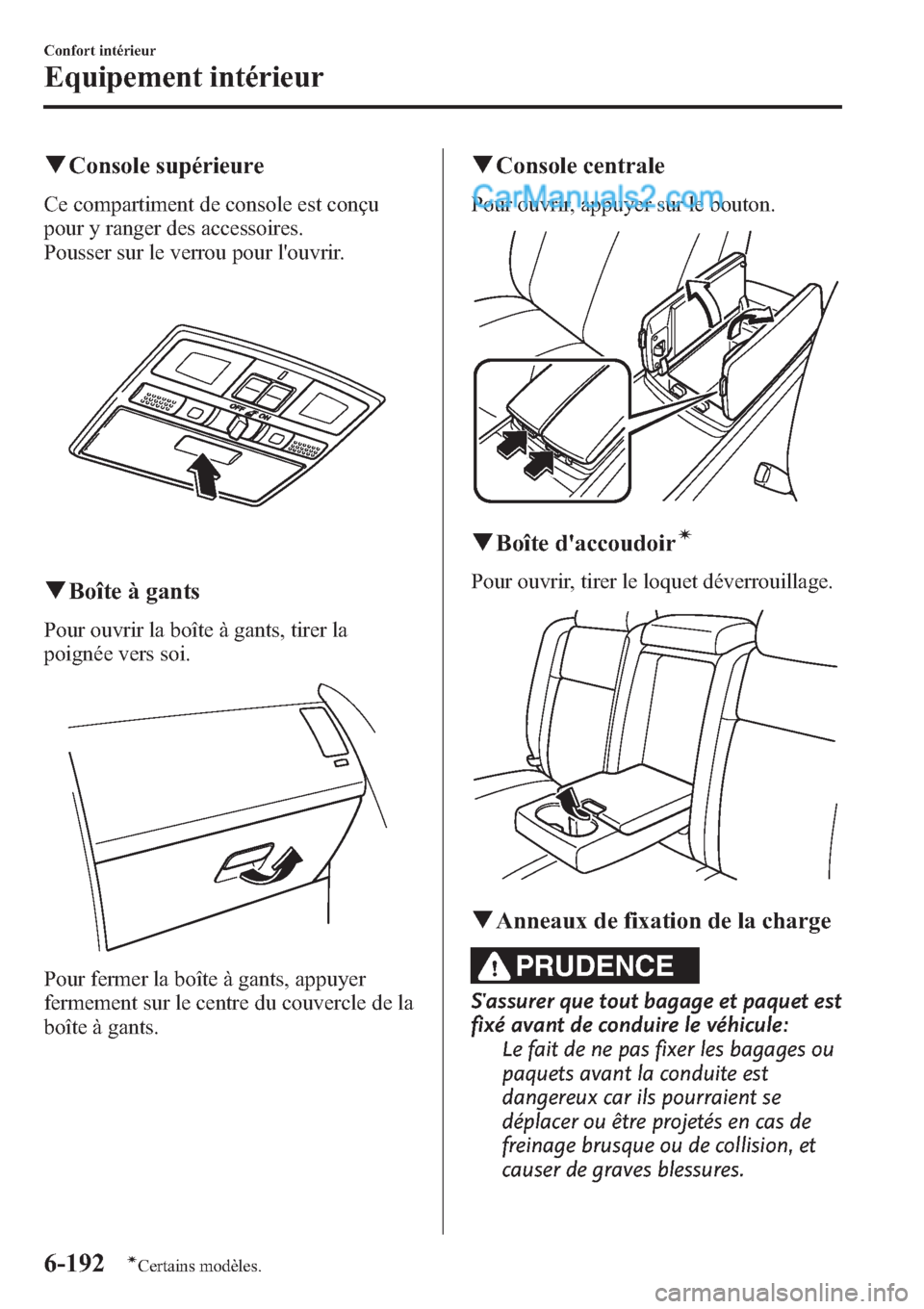 MAZDA MODEL CX-9 2013 Manuel du propriétaire (in French) qConsole supérieure
Ce compartiment de console est conçu
pour y ranger des accessoires.
Pousser sur le verrou pour louvrir.
qBoîte à gants
Pour ouvrir la boîte à gants, tirer la
poignée vers s MAZDA MODEL CX-9 2013 Manuel du propriétaire (in French) qConsole supérieure
Ce compartiment de console est conçu
pour y ranger des accessoires.
Pousser sur le verrou pour louvrir.
qBoîte à gants
Pour ouvrir la boîte à gants, tirer la
poignée vers s