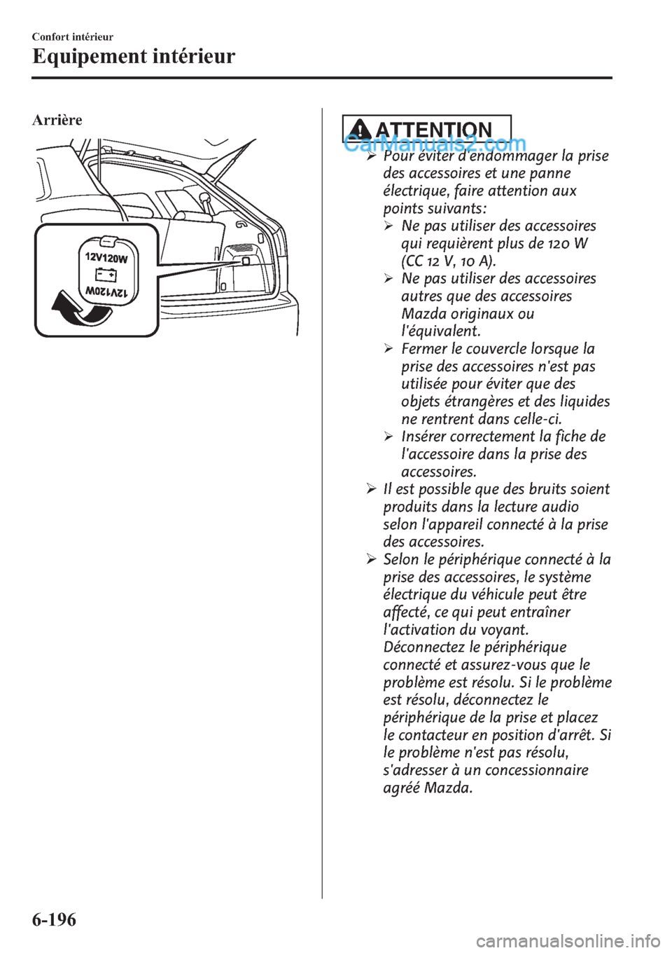 MAZDA MODEL CX-9 2013 Manuel du propriétaire (in French) ArrièreATTENTION
ØPour éviter dendommager la prise
des accessoires et une panne
électrique, faire attention aux
points suivants:
ØNe pas utiliser des accessoires
qui requièrent plus de 120 W
(C MAZDA MODEL CX-9 2013 Manuel du propriétaire (in French) ArrièreATTENTION
ØPour éviter dendommager la prise
des accessoires et une panne
électrique, faire attention aux
points suivants:
ØNe pas utiliser des accessoires
qui requièrent plus de 120 W
(C
