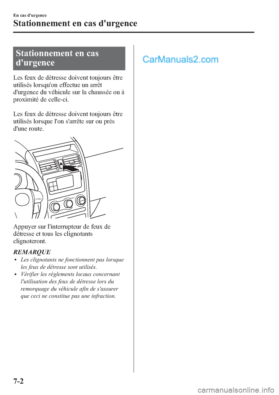MAZDA MODEL CX-9 2013 Manuel du propriétaire (in French) Stationnement en cas
durgence
Les feux de détresse doivent toujours être
utilisés lorsquon effectue un arrêt
durgence du véhicule sur la chaussée ou à
proximité de celle-ci.
Les feux de dé MAZDA MODEL CX-9 2013 Manuel du propriétaire (in French) Stationnement en cas
durgence
Les feux de détresse doivent toujours être
utilisés lorsquon effectue un arrêt
durgence du véhicule sur la chaussée ou à
proximité de celle-ci.
Les feux de dé