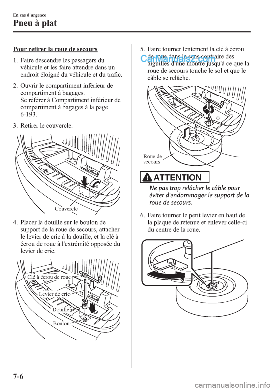 MAZDA MODEL CX-9 2013 Manuel du propriétaire (in French) Pour retirer la roue de secours
1. Faire descendre les passagers du
véhicule et les faire attendre dans un
endroit éloigné du véhicule et du trafic.
2. Ouvrir le compartiment inférieur de
compart MAZDA MODEL CX-9 2013 Manuel du propriétaire (in French) Pour retirer la roue de secours
1. Faire descendre les passagers du
véhicule et les faire attendre dans un
endroit éloigné du véhicule et du trafic.
2. Ouvrir le compartiment inférieur de
compart
