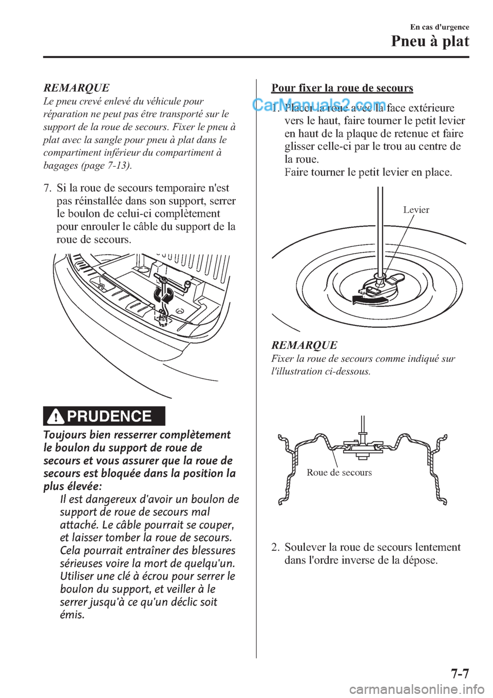 MAZDA MODEL CX-9 2013 Manuel du propriétaire (in French) REMARQUE
Le pneu crevé enlevé du véhicule pour
réparation ne peut pas être transporté sur le
support de la roue de secours. Fixer le pneu à
plat avec la sangle pour pneu à plat dans le
compart MAZDA MODEL CX-9 2013 Manuel du propriétaire (in French) REMARQUE
Le pneu crevé enlevé du véhicule pour
réparation ne peut pas être transporté sur le
support de la roue de secours. Fixer le pneu à
plat avec la sangle pour pneu à plat dans le
compart