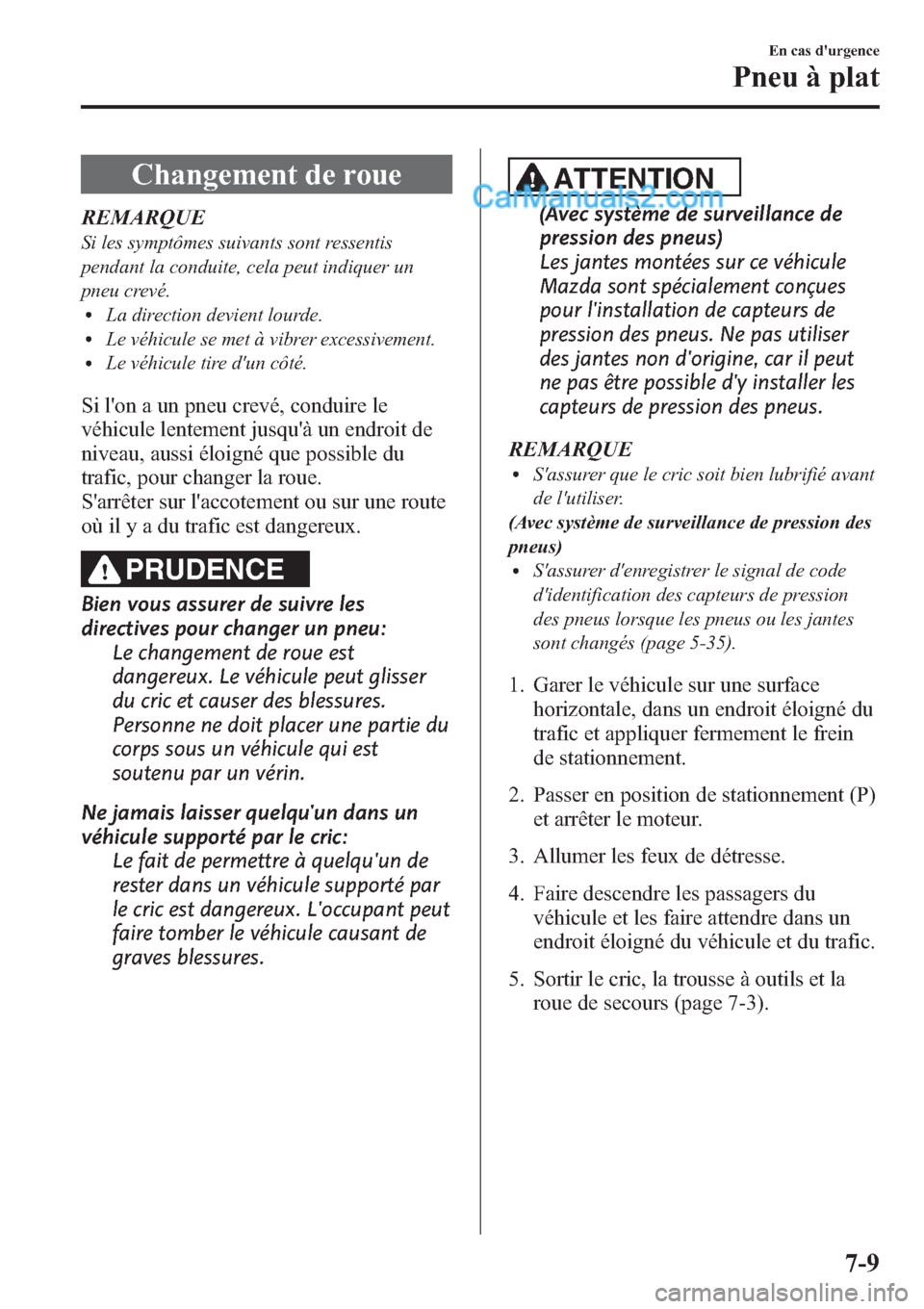 MAZDA MODEL CX-9 2013 Manuel du propriétaire (in French) Changement de roue
REMARQUE
Si les symptômes suivants sont ressentis
pendant la conduite, cela peut indiquer un
pneu crevé.
lLa direction devient lourde.lLe véhicule se met à vibrer excessivement. MAZDA MODEL CX-9 2013 Manuel du propriétaire (in French) Changement de roue
REMARQUE
Si les symptômes suivants sont ressentis
pendant la conduite, cela peut indiquer un
pneu crevé.
lLa direction devient lourde.lLe véhicule se met à vibrer excessivement.