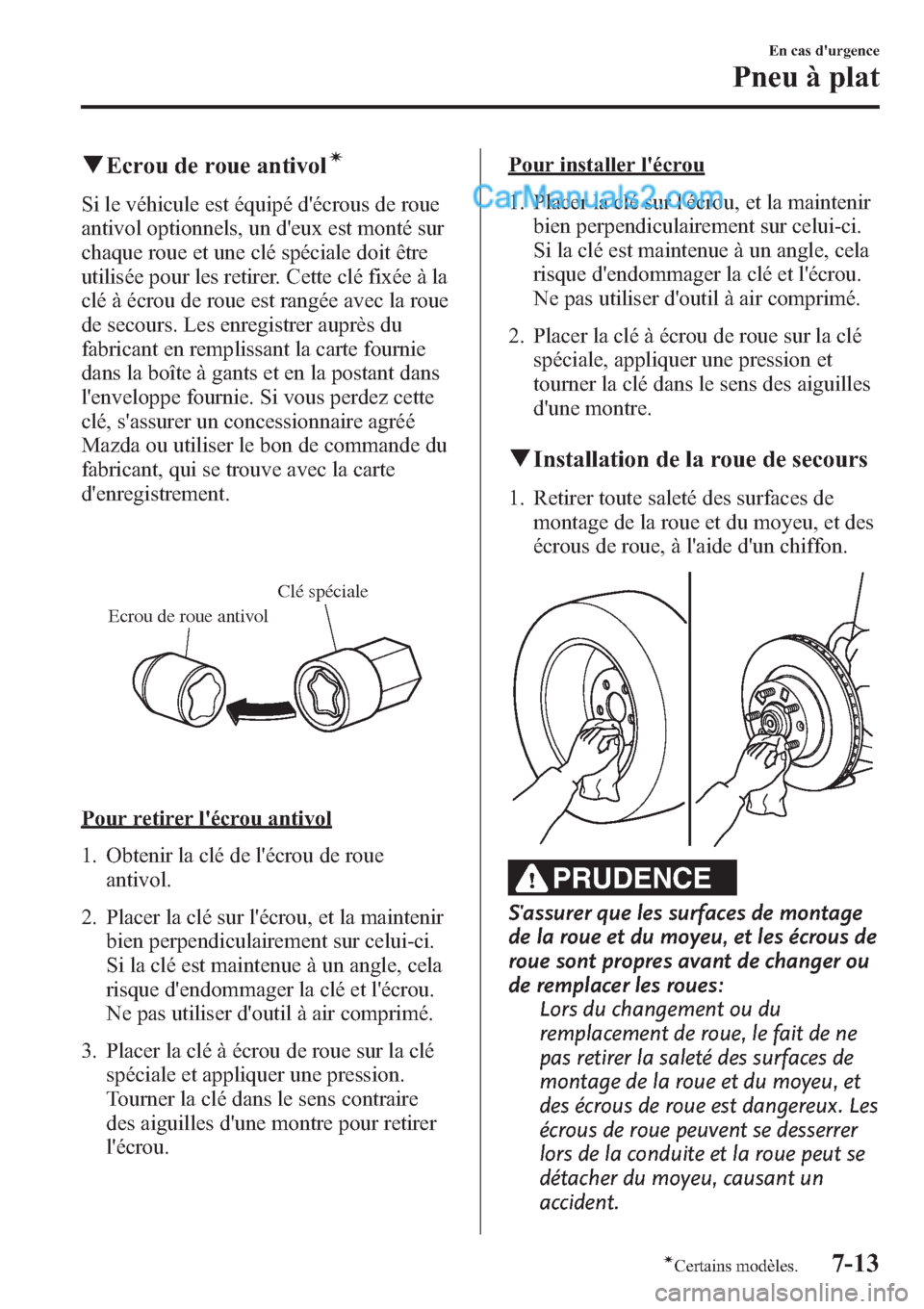 MAZDA MODEL CX-9 2013 Manuel du propriétaire (in French) qEcrou de roue antivolí
Si le véhicule est équipé décrous de roue
antivol optionnels, un deux est monté sur
chaque roue et une clé spéciale doit être
utilisée pour les retirer. Cette clé MAZDA MODEL CX-9 2013 Manuel du propriétaire (in French) qEcrou de roue antivolí
Si le véhicule est équipé décrous de roue
antivol optionnels, un deux est monté sur
chaque roue et une clé spéciale doit être
utilisée pour les retirer. Cette clé