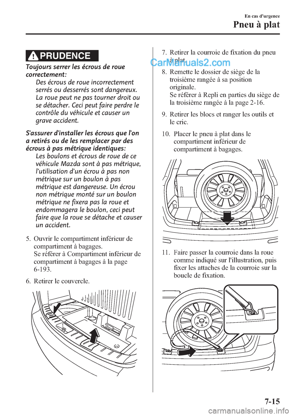 MAZDA MODEL CX-9 2013 Manuel du propriétaire (in French) PRUDENCE
Toujours serrer les écrous de roue
correctement:
Des écrous de roue incorrectement
serrés ou desserrés sont dangereux.
La roue peut ne pas tourner droit ou
se détacher. Ceci peut faire p MAZDA MODEL CX-9 2013 Manuel du propriétaire (in French) PRUDENCE
Toujours serrer les écrous de roue
correctement:
Des écrous de roue incorrectement
serrés ou desserrés sont dangereux.
La roue peut ne pas tourner droit ou
se détacher. Ceci peut faire p