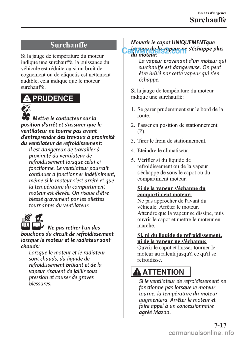 MAZDA MODEL CX-9 2013 Manuel du propriétaire (in French) Surchauffe
Si la jauge de température du moteur
indique une surchauffe, la puissance du
véhicule est réduite ou si un bruit de
cognement ou de cliquetis est nettement
audible, cela indique que le m MAZDA MODEL CX-9 2013 Manuel du propriétaire (in French) Surchauffe
Si la jauge de température du moteur
indique une surchauffe, la puissance du
véhicule est réduite ou si un bruit de
cognement ou de cliquetis est nettement
audible, cela indique que le m