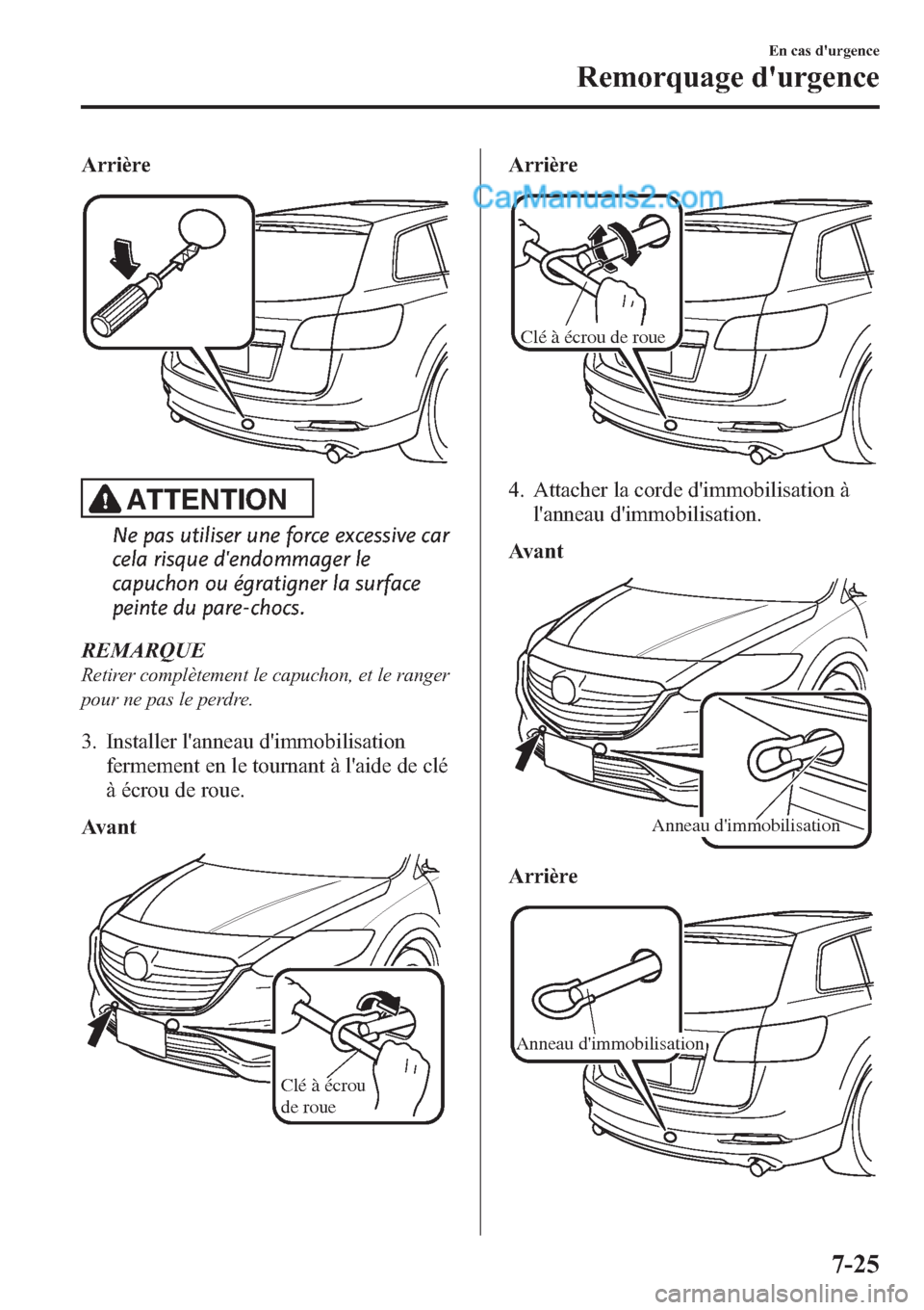 MAZDA MODEL CX-9 2013 Manuel du propriétaire (in French) Arrière
ATTENTION
Ne pas utiliser une force excessive car
cela risque dendommager le
capuchon ou égratigner la surface
peinte du pare-chocs.
REMARQUE
Retirer complètement le capuchon, et le ranger MAZDA MODEL CX-9 2013 Manuel du propriétaire (in French) Arrière
ATTENTION
Ne pas utiliser une force excessive car
cela risque dendommager le
capuchon ou égratigner la surface
peinte du pare-chocs.
REMARQUE
Retirer complètement le capuchon, et le ranger