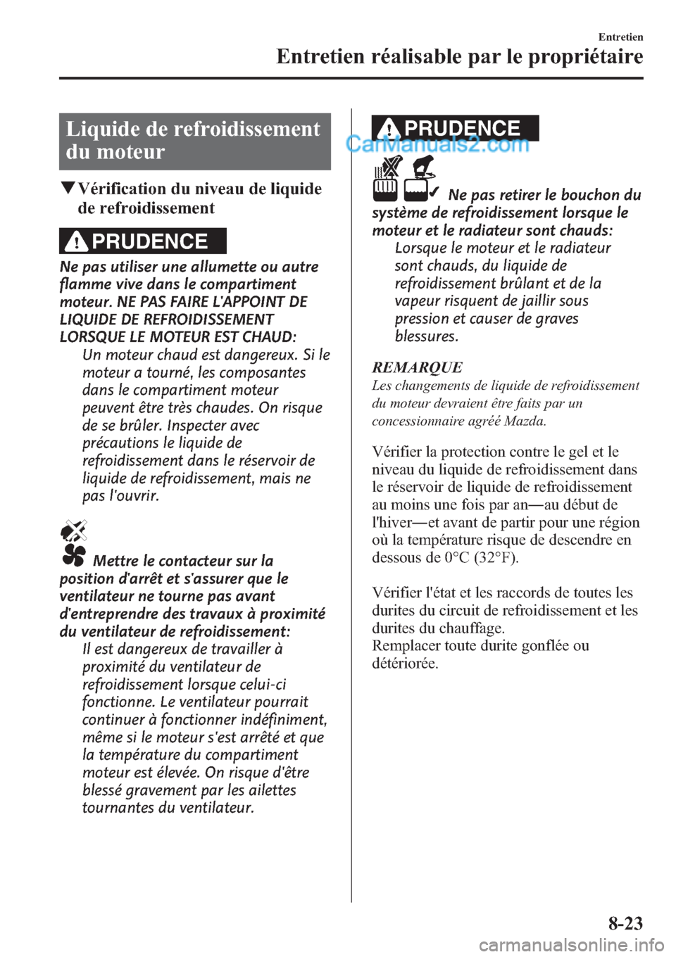 MAZDA MODEL CX-9 2013 Manuel du propriétaire (in French) Liquide de refroidissement
du moteur
qVérification du niveau de liquide
de refroidissement
PRUDENCE
Ne pas utiliser une allumette ou autre
flamme vive dans le compartiment
moteur. NE PAS FAIRE LAPPO MAZDA MODEL CX-9 2013 Manuel du propriétaire (in French) Liquide de refroidissement
du moteur
qVérification du niveau de liquide
de refroidissement
PRUDENCE
Ne pas utiliser une allumette ou autre
flamme vive dans le compartiment
moteur. NE PAS FAIRE LAPPO