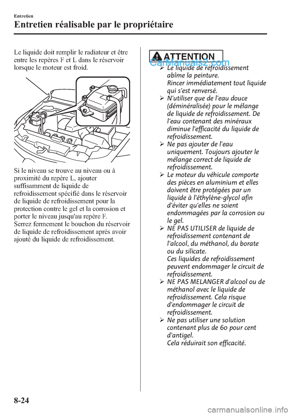 MAZDA MODEL CX-9 2013 Manuel du propriétaire (in French) Le liquide doit remplir le radiateur et être
entre les repères F et L dans le réservoir
lorsque le moteur est froid.
Si le niveau se trouve au niveau ou à
proximité du repère L, ajouter
suffisam MAZDA MODEL CX-9 2013 Manuel du propriétaire (in French) Le liquide doit remplir le radiateur et être
entre les repères F et L dans le réservoir
lorsque le moteur est froid.
Si le niveau se trouve au niveau ou à
proximité du repère L, ajouter
suffisam