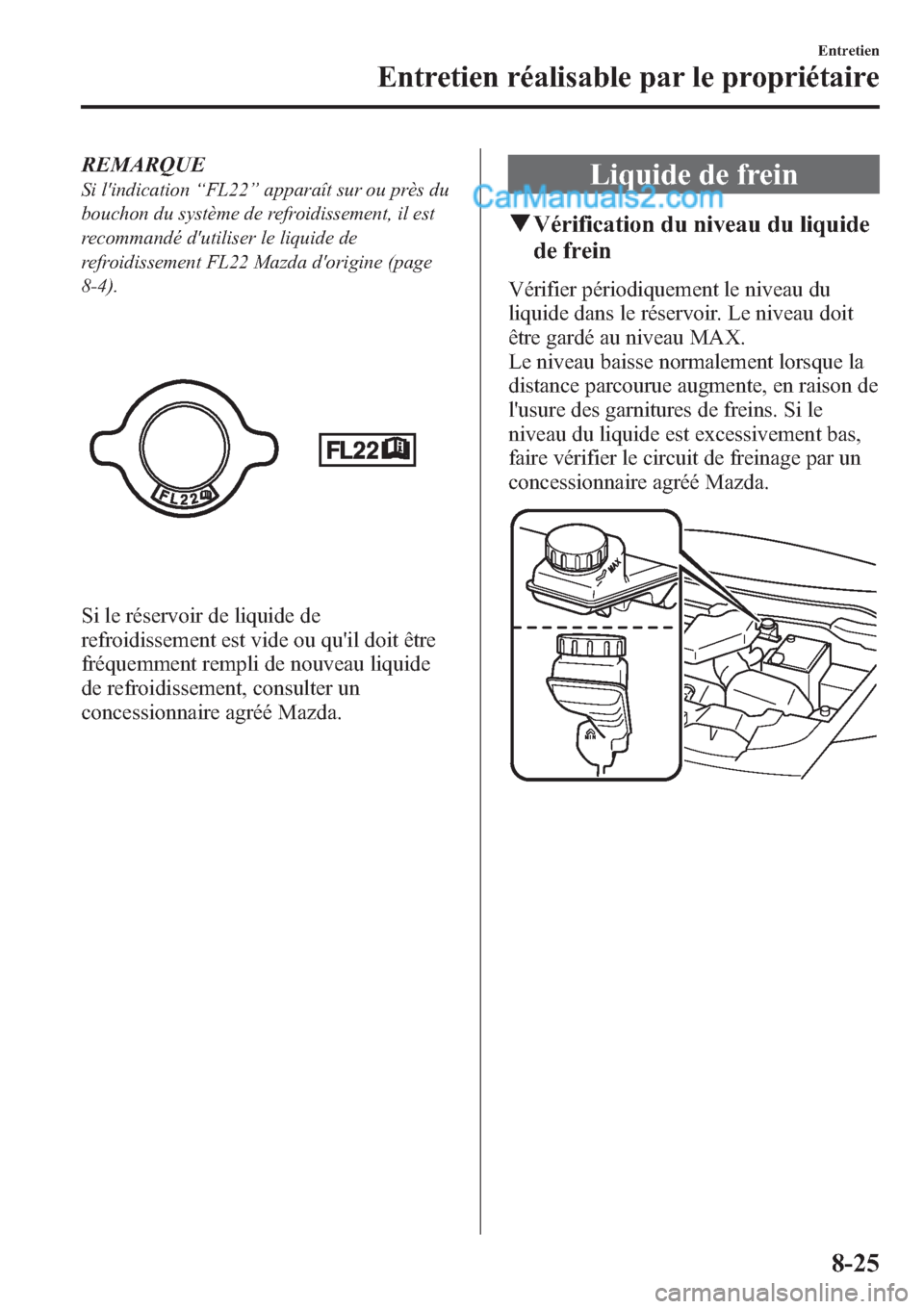 MAZDA MODEL CX-9 2013 Manuel du propriétaire (in French) REMARQUE
Si lindication“FL22”apparaît sur ou près du
bouchon du système de refroidissement, il est
recommandé dutiliser le liquide de
refroidissement FL22 Mazda dorigine (page
8-4).
Si le r MAZDA MODEL CX-9 2013 Manuel du propriétaire (in French) REMARQUE
Si lindication“FL22”apparaît sur ou près du
bouchon du système de refroidissement, il est
recommandé dutiliser le liquide de
refroidissement FL22 Mazda dorigine (page
8-4).
Si le r