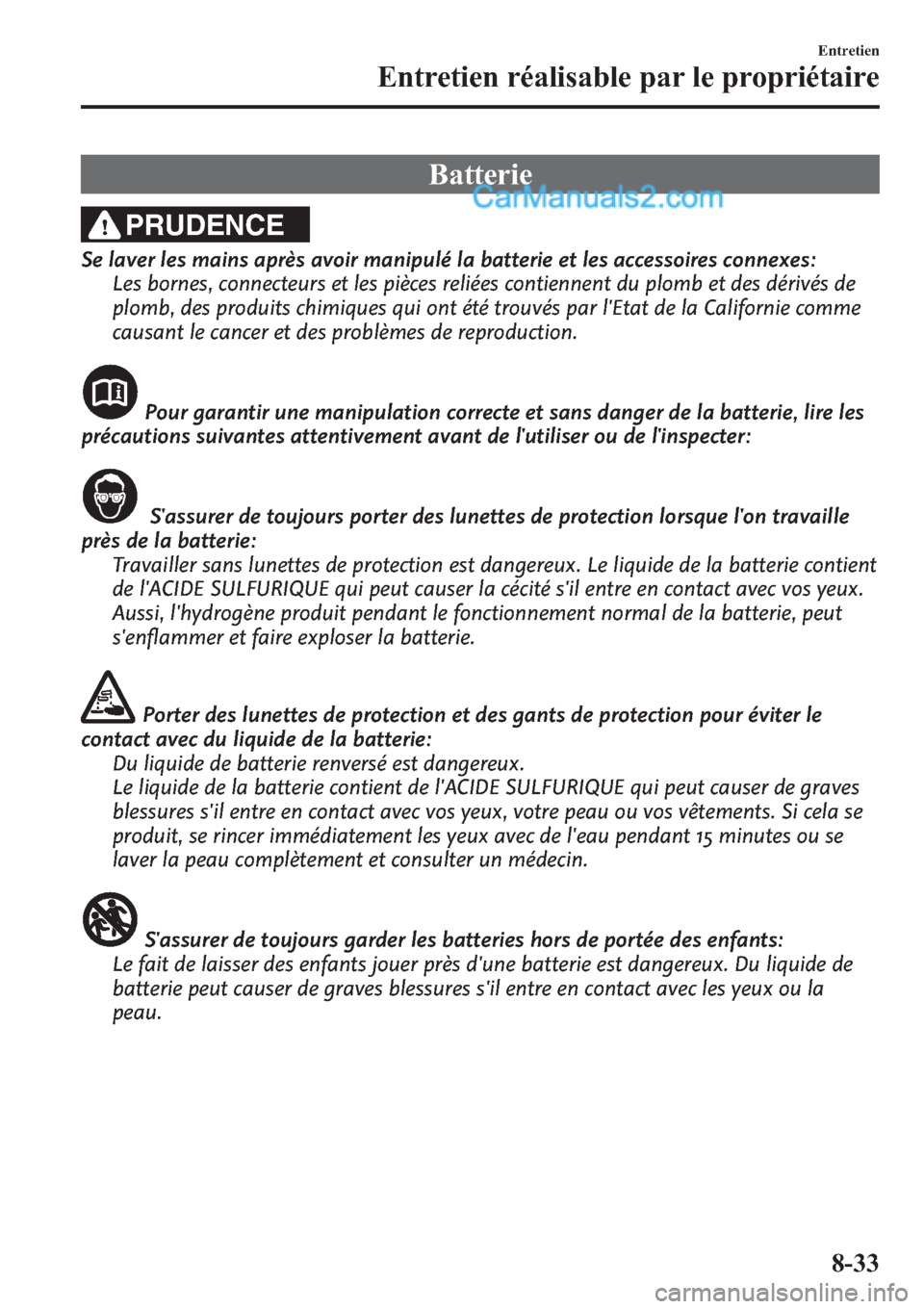 MAZDA MODEL CX-9 2013 Manuel du propriétaire (in French) Batterie
PRUDENCE
Se laver les mains après avoir manipulé la batterie et les accessoires connexes:
Les bornes, connecteurs et les pièces reliées contiennent du plomb et des dérivés de
plomb, des MAZDA MODEL CX-9 2013 Manuel du propriétaire (in French) Batterie
PRUDENCE
Se laver les mains après avoir manipulé la batterie et les accessoires connexes:
Les bornes, connecteurs et les pièces reliées contiennent du plomb et des dérivés de
plomb, des