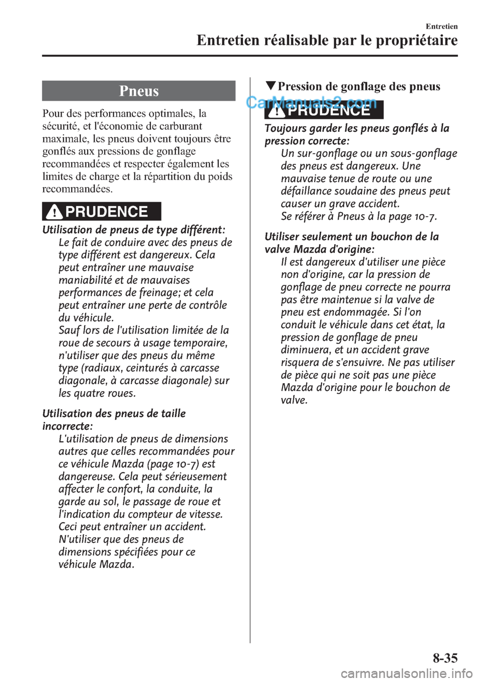 MAZDA MODEL CX-9 2013 Manuel du propriétaire (in French) Pneus
Pour des performances optimales, la
sécurité, et léconomie de carburant
maximale, les pneus doivent toujours être
gonflés aux pressions de gonflage
recommandées et respecter également le MAZDA MODEL CX-9 2013 Manuel du propriétaire (in French) Pneus
Pour des performances optimales, la
sécurité, et léconomie de carburant
maximale, les pneus doivent toujours être
gonflés aux pressions de gonflage
recommandées et respecter également le
