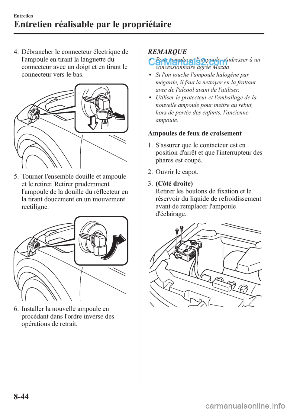 MAZDA MODEL CX-9 2013 Manuel du propriétaire (in French) 4. Débrancher le connecteur électrique de
lampoule en tirant la languette du
connecteur avec un doigt et en tirant le
connecteur vers le bas.
5. Tourner lensemble douille et ampoule
et le retirer. MAZDA MODEL CX-9 2013 Manuel du propriétaire (in French) 4. Débrancher le connecteur électrique de
lampoule en tirant la languette du
connecteur avec un doigt et en tirant le
connecteur vers le bas.
5. Tourner lensemble douille et ampoule
et le retirer.
