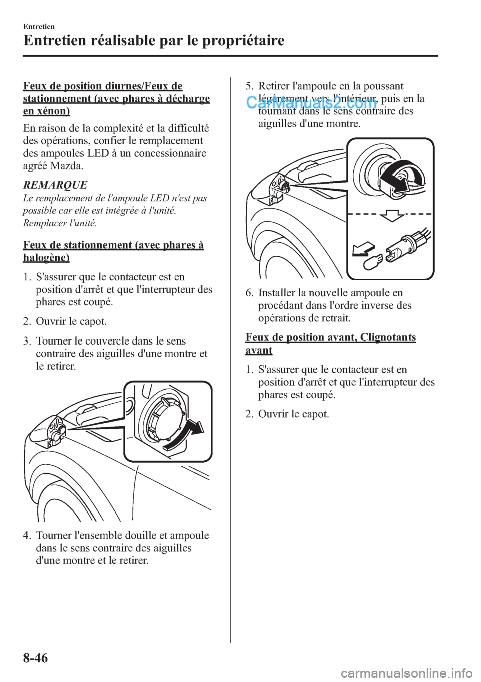 MAZDA MODEL CX-9 2013 Manuel du propriétaire (in French) Feux de position diurnes/Feux de
stationnement (avec phares à décharge
en xénon)
En raison de la complexité et la difficulté
des opérations, confier le remplacement
des ampoules LED à un conces MAZDA MODEL CX-9 2013 Manuel du propriétaire (in French) Feux de position diurnes/Feux de
stationnement (avec phares à décharge
en xénon)
En raison de la complexité et la difficulté
des opérations, confier le remplacement
des ampoules LED Ã un conces