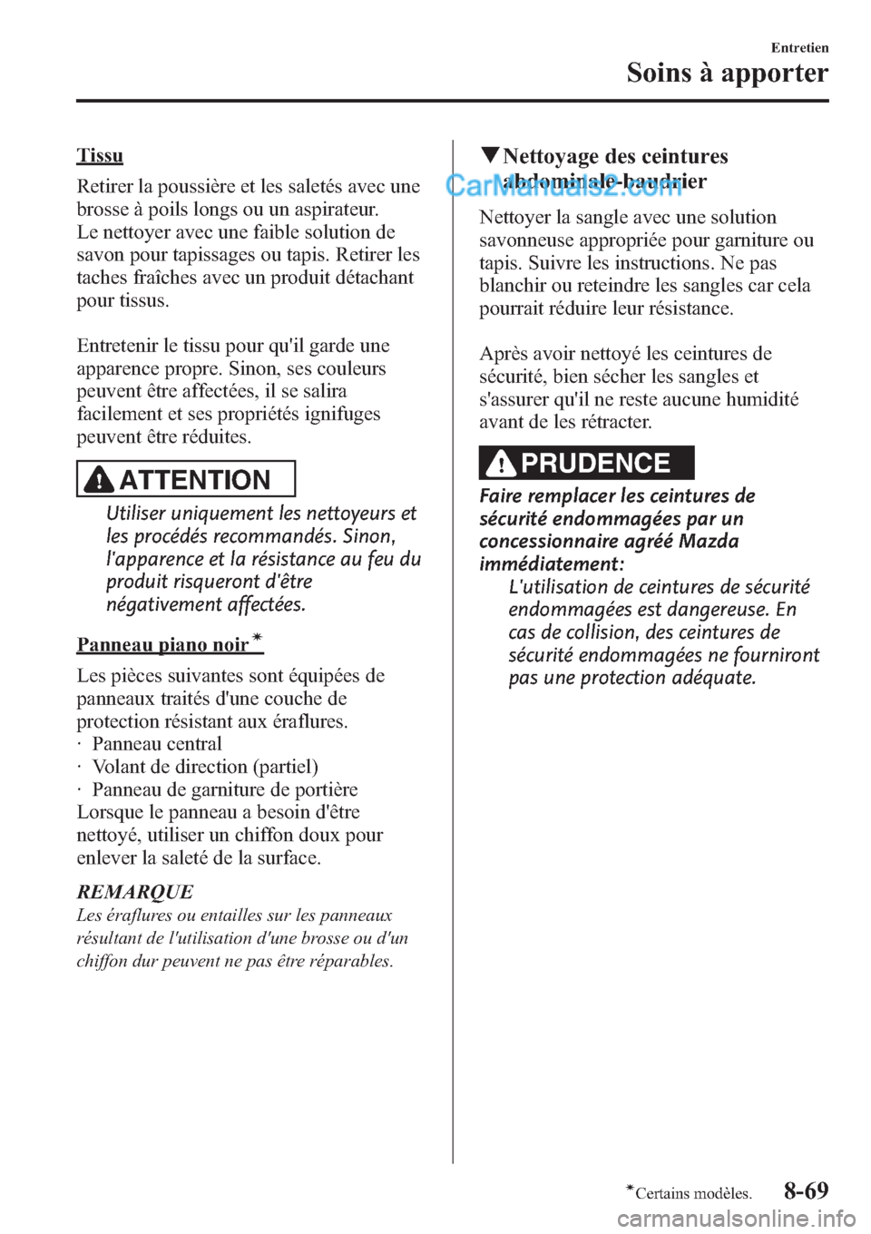 MAZDA MODEL CX-9 2013 Manuel du propriétaire (in French) Tissu
Retirer la poussière et les saletés avec une
brosse à poils longs ou un aspirateur.
Le nettoyer avec une faible solution de
savon pour tapissages ou tapis. Retirer les
taches fraîches avec u MAZDA MODEL CX-9 2013 Manuel du propriétaire (in French) Tissu
Retirer la poussière et les saletés avec une
brosse à poils longs ou un aspirateur.
Le nettoyer avec une faible solution de
savon pour tapissages ou tapis. Retirer les
taches fraîches avec u