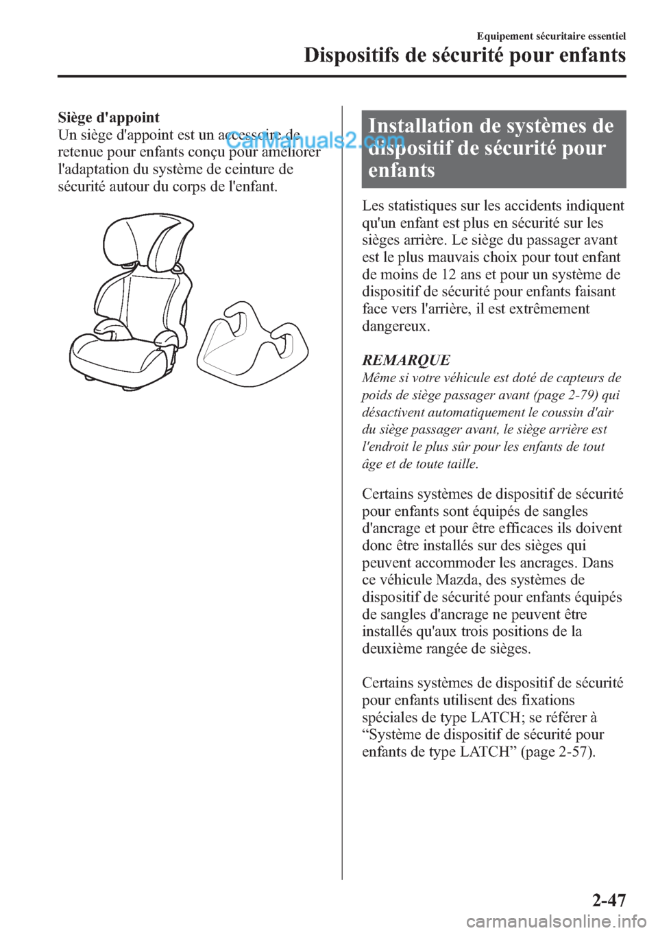 MAZDA MODEL CX-9 2013  Manuel du propriétaire (in French) Siège dappoint
Un siège dappoint est un accessoire de
retenue pour enfants conçu pour améliorer
ladaptation du système de ceinture de
sécurité autour du corps de lenfant.Installation de sys