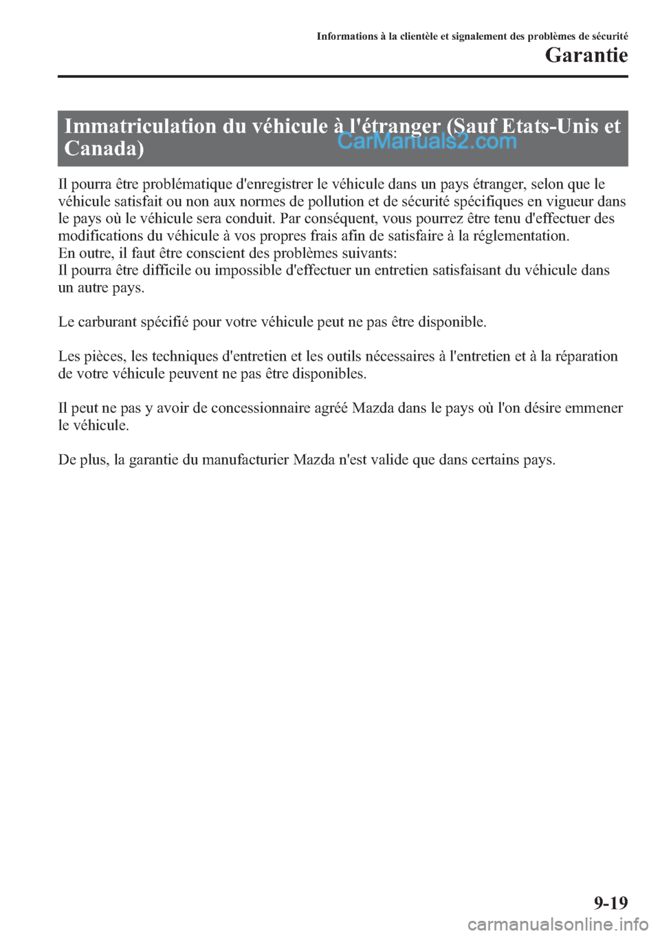 MAZDA MODEL CX-9 2013 Manuel du propriétaire (in French) Immatriculation du véhicule à létranger (Sauf Etats-Unis et
Canada)
Il pourra être problématique denregistrer le véhicule dans un pays étranger, selon que le
véhicule satisfait ou non aux no MAZDA MODEL CX-9 2013 Manuel du propriétaire (in French) Immatriculation du véhicule à létranger (Sauf Etats-Unis et
Canada)
Il pourra être problématique denregistrer le véhicule dans un pays étranger, selon que le
véhicule satisfait ou non aux no