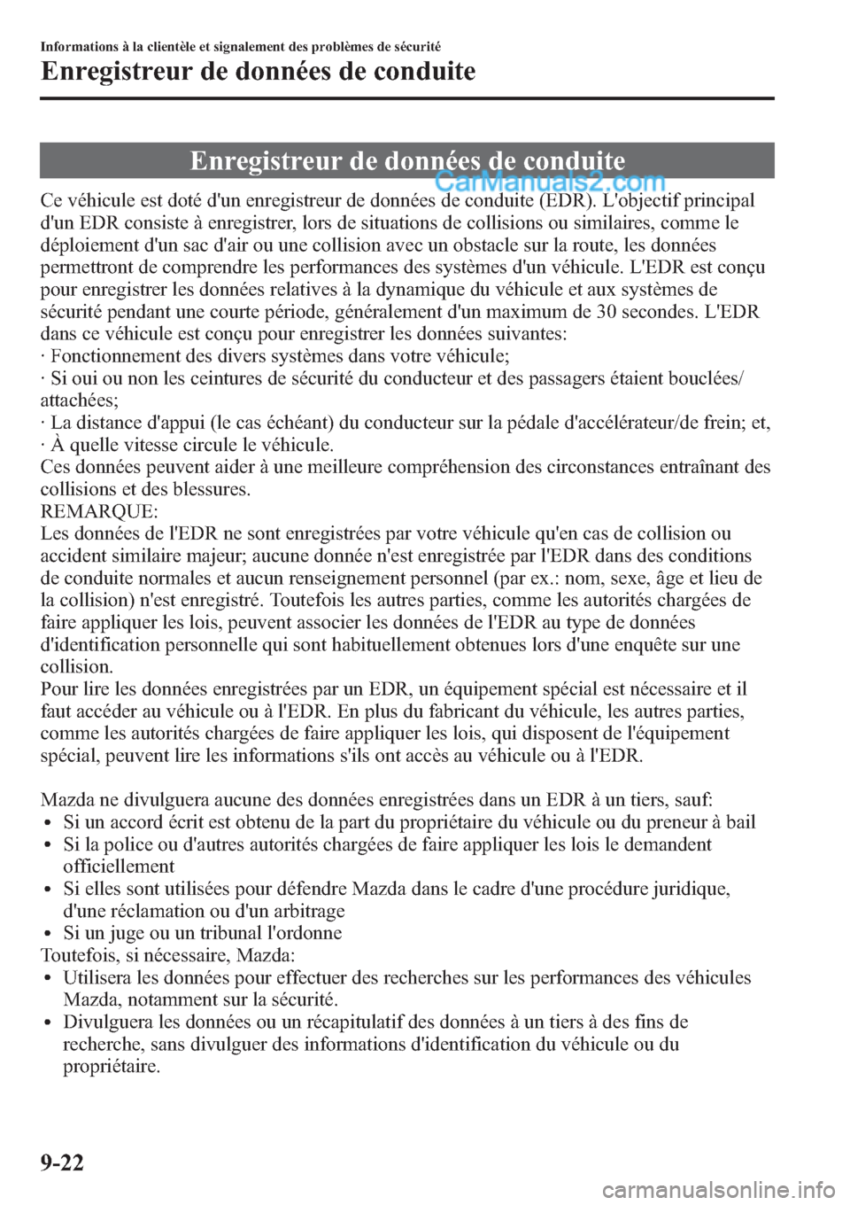 MAZDA MODEL CX-9 2013  Manuel du propriétaire (in French) Enregistreur de données de conduite
Ce véhicule est doté dun enregistreur de données de conduite (EDR). Lobjectif principal
dun EDR consiste à enregistrer, lors de situations de collisions ou 