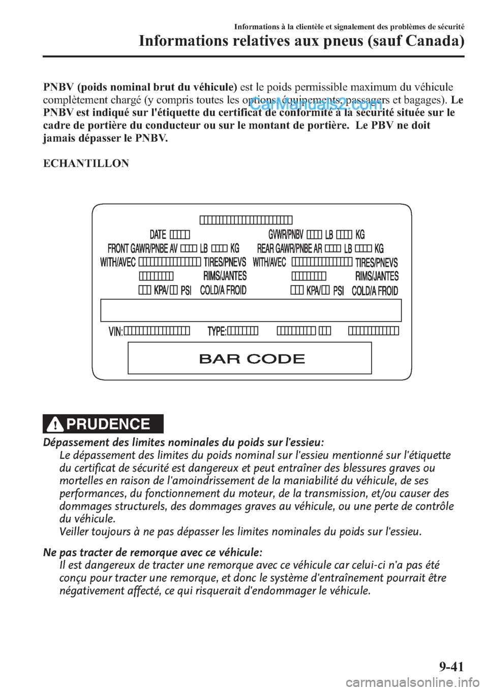 MAZDA MODEL CX-9 2013 Manuel du propriétaire (in French) PNBV (poids nominal brut du véhicule)est le poids permissible maximum du véhicule
complètement chargé (y compris toutes les options, équipements, passagers et bagages).Le
PNBV est indiqué sur l MAZDA MODEL CX-9 2013 Manuel du propriétaire (in French) PNBV (poids nominal brut du véhicule)est le poids permissible maximum du véhicule
complètement chargé (y compris toutes les options, équipements, passagers et bagages).Le
PNBV est indiqué sur l