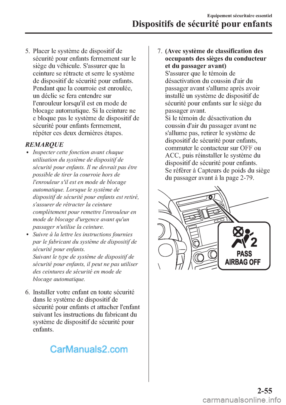MAZDA MODEL CX-9 2013  Manuel du propriétaire (in French) 5. Placer le système de dispositif de
sécurité pour enfants fermement sur le
siège du véhicule. Sassurer que la
ceinture se rétracte et serre le système
de dispositif de sécurité pour enfant