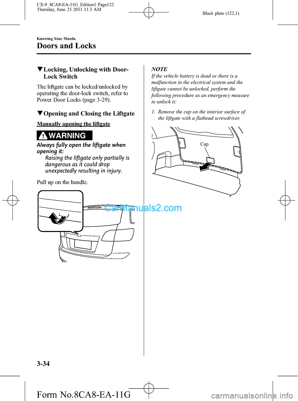 MAZDA MODEL CX-9 2012 (in English) Repair Manual Black plate (122,1)
qLocking, Unlocking with Door-
Lock Switch
The liftgate can be locked/unlocked by
operating the door-lock switch, refer to
Power Door Locks (page 3-29).
qOpening and Closing the Li MAZDA MODEL CX-9 2012 (in English) Repair Manual Black plate (122,1)
qLocking, Unlocking with Door-
Lock Switch
The liftgate can be locked/unlocked by
operating the door-lock switch, refer to
Power Door Locks (page 3-29).
qOpening and Closing the Li
