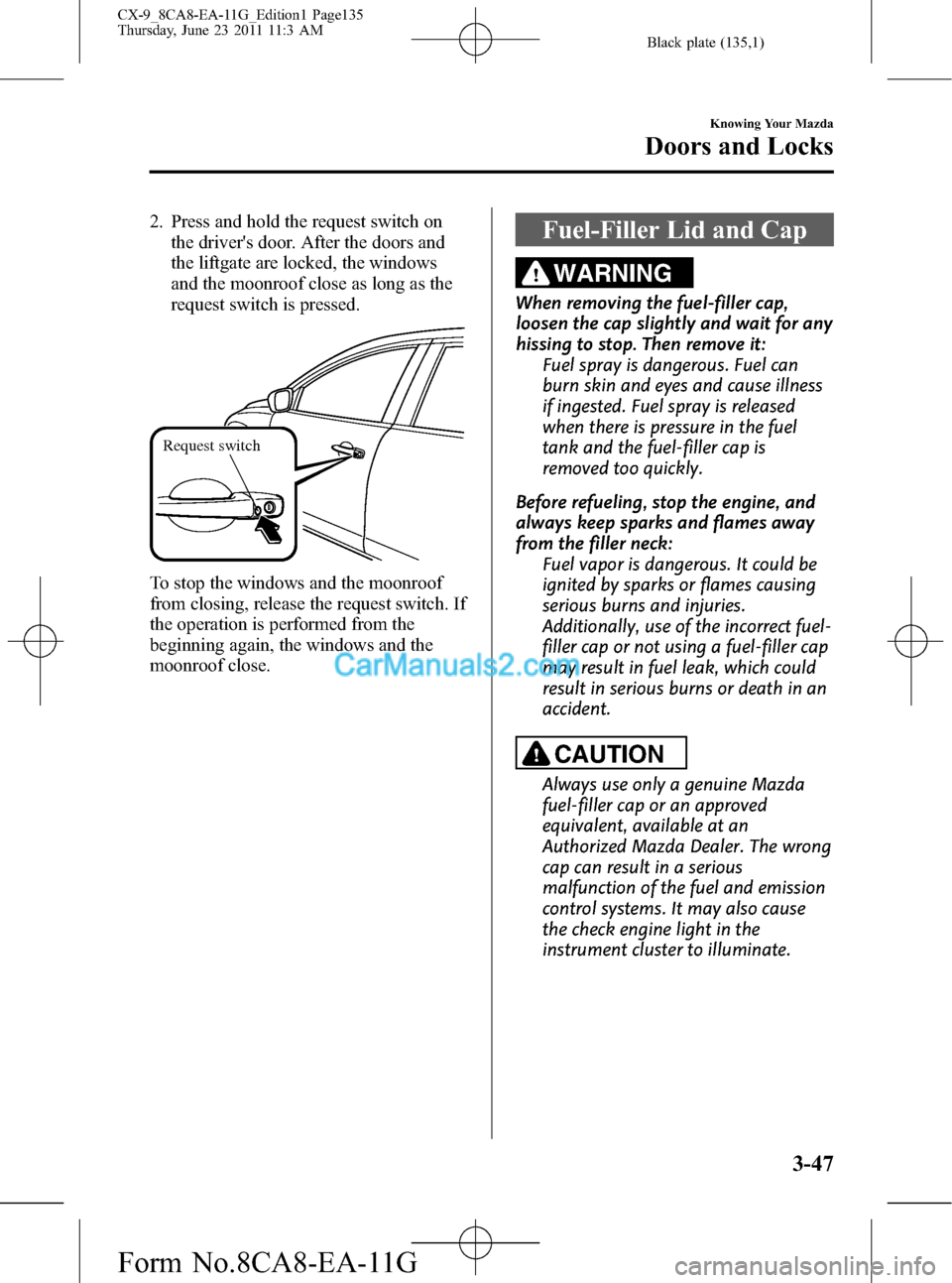 MAZDA MODEL CX-9 2012  Owners Manual (in English) Black plate (135,1)
2. Press and hold the request switch on
the drivers door. After the doors and
the liftgate are locked, the windows
and the moonroof close as long as the
request switch is pressed.
