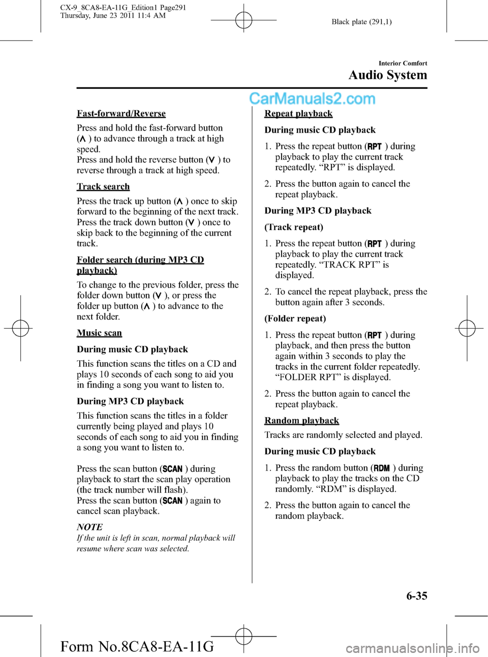 MAZDA MODEL CX-9 2012  Owners Manual (in English) Black plate (291,1)
Fast-forward/Reverse
Press and hold the fast-forward button
(
) to advance through a track at high
speed.
Press and hold the reverse button (
)to
reverse through a track at high sp