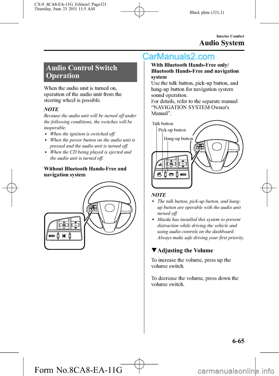MAZDA MODEL CX-9 2012  Owners Manual (in English) Black plate (321,1)
Audio Control Switch
Operation
When the audio unit is turned on,
operation of the audio unit from the
steering wheel is possible.
NOTE
Because the audio unit will be turned off und