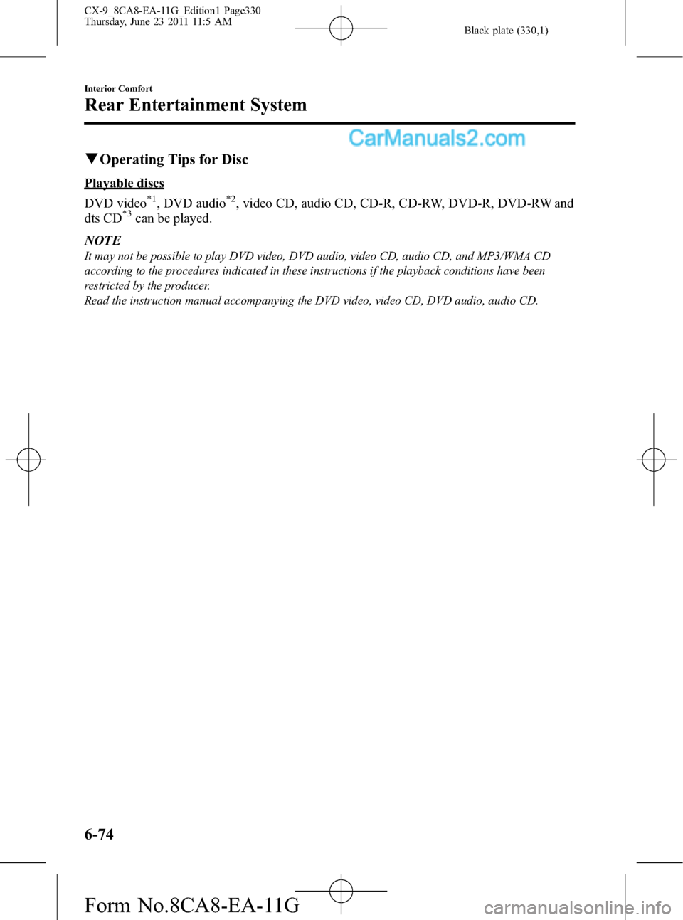 MAZDA MODEL CX-9 2012  Owners Manual (in English) Black plate (330,1)
qOperating Tips for Disc
Playable discs
DVD video
*1, DVD audio*2, video CD, audio CD, CD-R, CD-RW, DVD-R, DVD-RW and
dts CD*3can be played.
NOTE
It may not be possible to play DVD