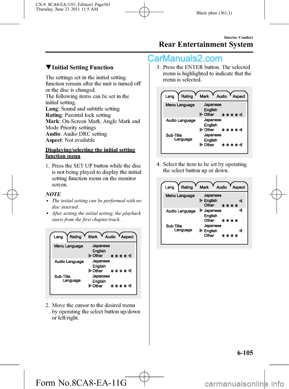 MAZDA MODEL CX-9 2012 Owners Manual (in English) Black plate (361,1)
qInitial Setting Function
The settings set in the initial setting
function remain after the unit is turned off
or the disc is changed.
The following items can be set in the
initial MAZDA MODEL CX-9 2012 Owners Manual (in English) Black plate (361,1)
qInitial Setting Function
The settings set in the initial setting
function remain after the unit is turned off
or the disc is changed.
The following items can be set in the
initial