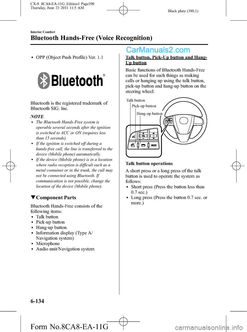 MAZDA MODEL CX-9 2012 Owners Manual (in English) Black plate (390,1)
lOPP (Object Push Profile) Ver. 1.1
Bluetooth is the registered trademark of
Bluetooth SIG. Inc.
NOTE
lThe Bluetooth Hands-Free system is
operable several seconds after the ignitio MAZDA MODEL CX-9 2012 Owners Manual (in English) Black plate (390,1)
lOPP (Object Push Profile) Ver. 1.1
Bluetooth is the registered trademark of
Bluetooth SIG. Inc.
NOTE
lThe Bluetooth Hands-Free system is
operable several seconds after the ignitio