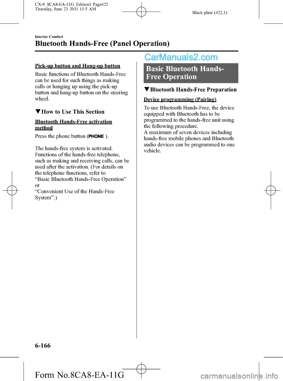 MAZDA MODEL CX-9 2012 Owners Manual (in English) Black plate (422,1)
Pick-up button and Hang-up button
Basic functions of Bluetooth Hands-Free
can be used for such things as making
calls or hanging up using the pick-up
button and hang-up button on t MAZDA MODEL CX-9 2012 Owners Manual (in English) Black plate (422,1)
Pick-up button and Hang-up button
Basic functions of Bluetooth Hands-Free
can be used for such things as making
calls or hanging up using the pick-up
button and hang-up button on t