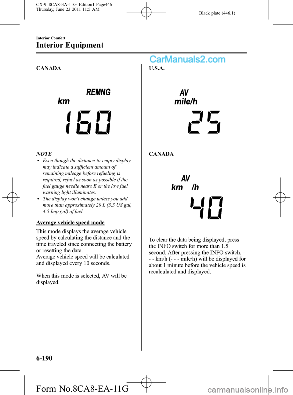 MAZDA MODEL CX-9 2012 (in English) Manual Online Black plate (446,1)
CANADA
NOTElEven though the distance-to-empty display
may indicate a sufficient amount of
remaining mileage before refueling is
required, refuel as soon as possible if the
fuel gau MAZDA MODEL CX-9 2012 (in English) Manual Online Black plate (446,1)
CANADA
NOTElEven though the distance-to-empty display
may indicate a sufficient amount of
remaining mileage before refueling is
required, refuel as soon as possible if the
fuel gau