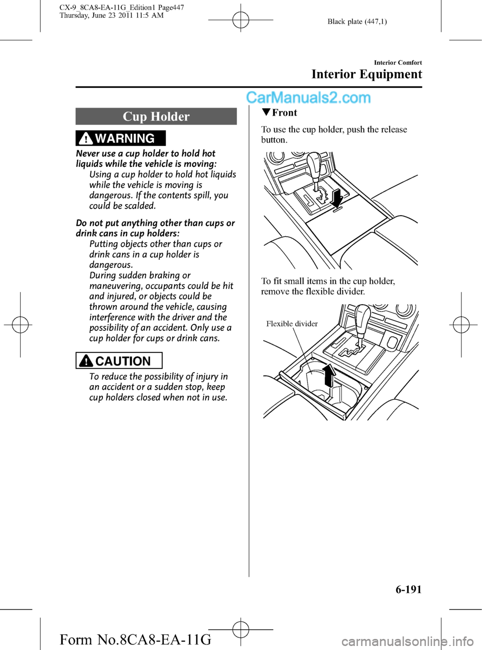 MAZDA MODEL CX-9 2012 Owners Manual (in English) Black plate (447,1)
Cup Holder
WARNING
Never use a cup holder to hold hot
liquids while the vehicle is moving:
Using a cup holder to hold hot liquids
while the vehicle is moving is
dangerous. If the c MAZDA MODEL CX-9 2012 Owners Manual (in English) Black plate (447,1)
Cup Holder
WARNING
Never use a cup holder to hold hot
liquids while the vehicle is moving:
Using a cup holder to hold hot liquids
while the vehicle is moving is
dangerous. If the c