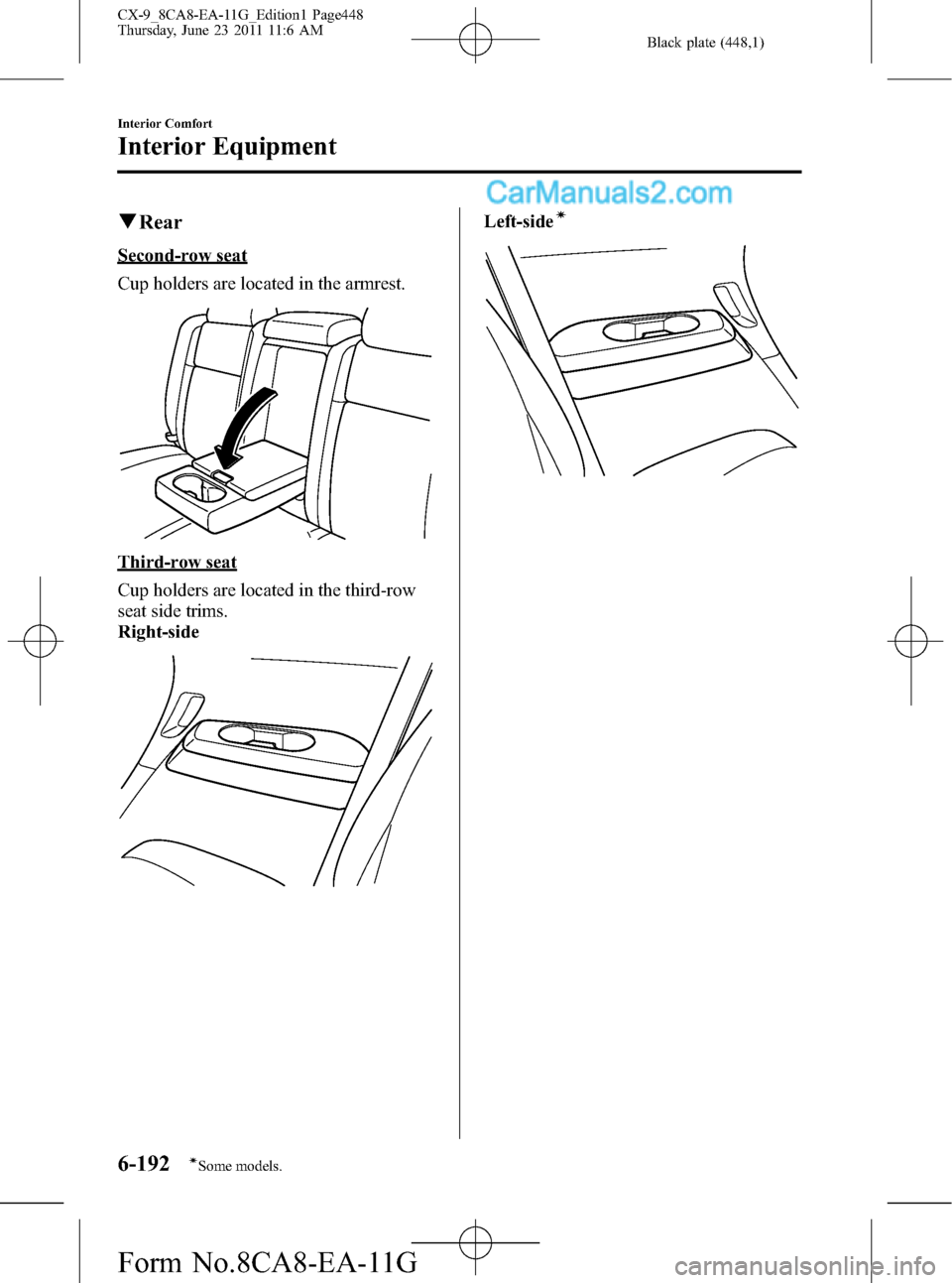 MAZDA MODEL CX-9 2012  Owners Manual (in English) Black plate (448,1)
qRear
Second-row seat
Cup holders are located in the armrest.
Third-row seat
Cup holders are located in the third-row
seat side trims.
Right-side
Left-sideí
6-192
Interior Comfort