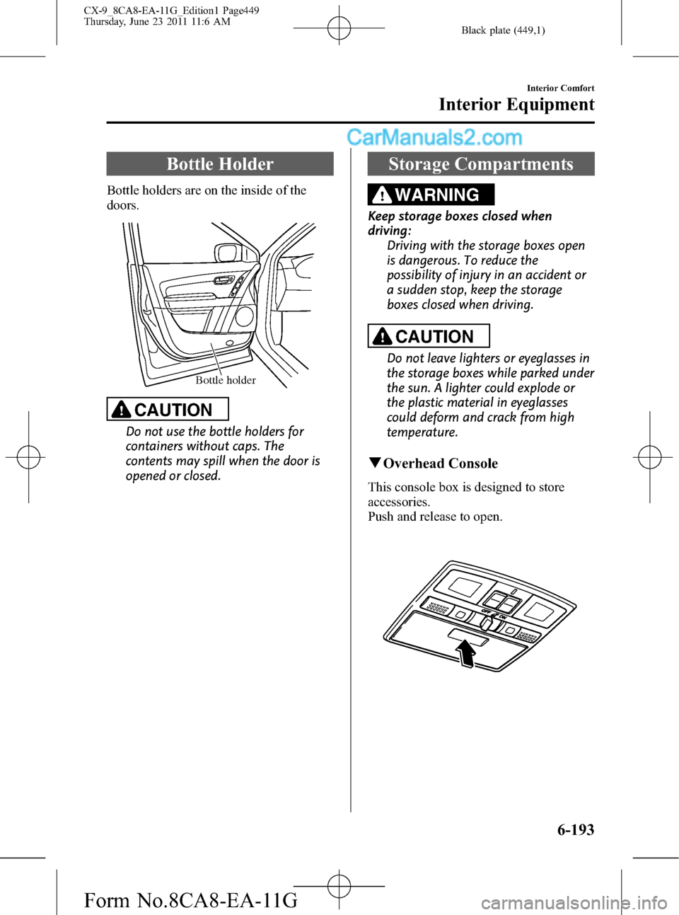 MAZDA MODEL CX-9 2012 (in English) Manual Online Black plate (449,1)
Bottle Holder
Bottle holders are on the inside of the
doors.
Bottle holder
CAUTION
Do not use the bottle holders for
containers without caps. The
contents may spill when the door i MAZDA MODEL CX-9 2012 (in English) Manual Online Black plate (449,1)
Bottle Holder
Bottle holders are on the inside of the
doors.
Bottle holder
CAUTION
Do not use the bottle holders for
containers without caps. The
contents may spill when the door i