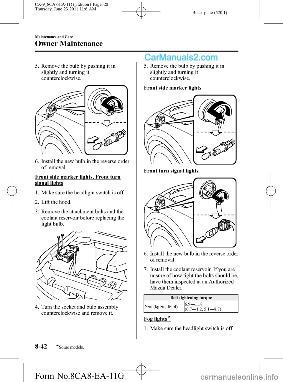 MAZDA MODEL CX-9 2012  Owners Manual (in English) Black plate (520,1)
5. Remove the bulb by pushing it in
slightly and turning it
counterclockwise.
6. Install the new bulb in the reverse order
of removal.
Front side marker lights, Front turn
signal l