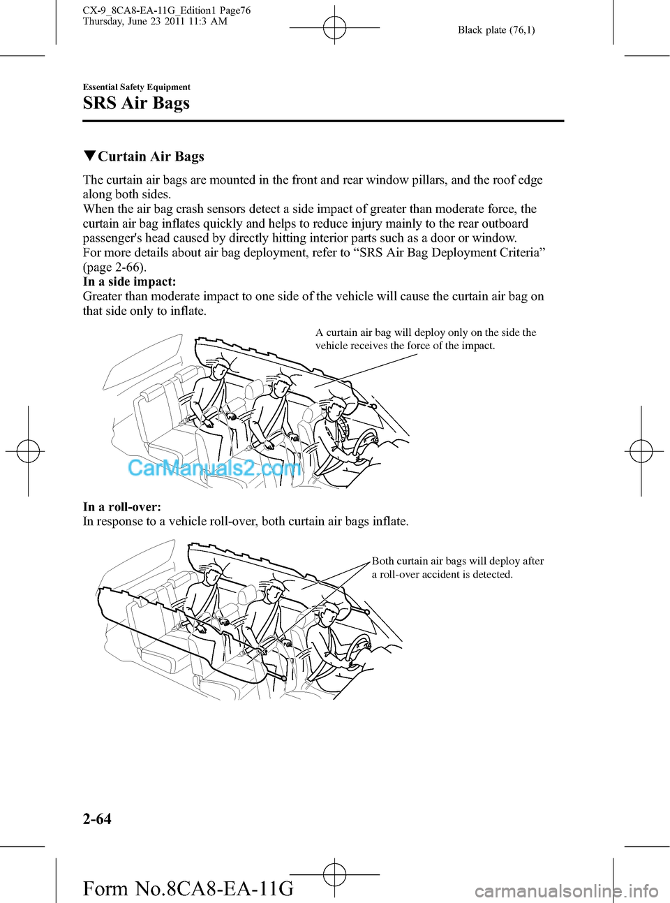 MAZDA MODEL CX-9 2012  Owners Manual (in English) Black plate (76,1)
qCurtain Air Bags
The curtain air bags are mounted in the front and rear window pillars, and the roof edge
along both sides.
When the air bag crash sensors detect a side impact of g