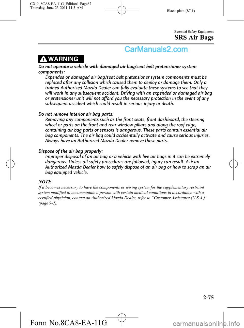 MAZDA MODEL CX-9 2012  Owners Manual (in English) Black plate (87,1)
WARNING
Do not operate a vehicle with damaged air bag/seat belt pretensioner system
components:
Expended or damaged air bag/seat belt pretensioner system components must be
replaced