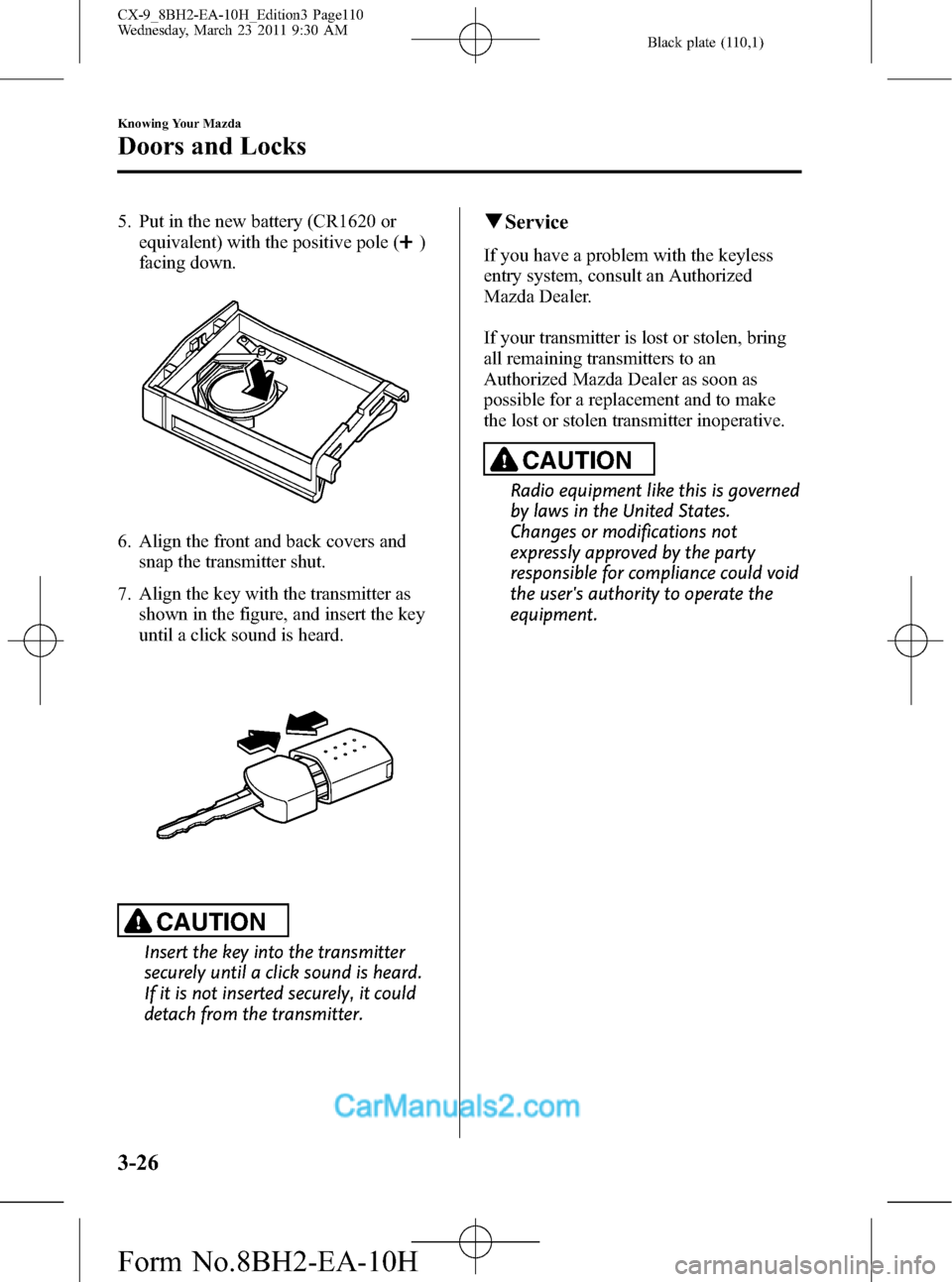 MAZDA MODEL CX-9 2011  Owners Manual (in English) Black plate (110,1)
5. Put in the new battery (CR1620 or
equivalent) with the positive pole (
)
facing down.
6. Align the front and back covers and
snap the transmitter shut.
7. Align the key with the