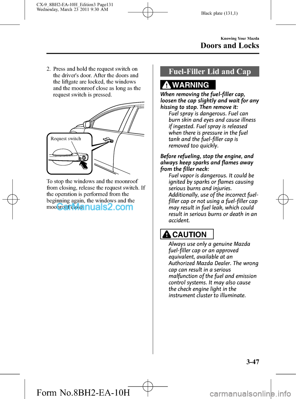 MAZDA MODEL CX-9 2011  Owners Manual (in English) Black plate (131,1)
2. Press and hold the request switch on
the drivers door. After the doors and
the liftgate are locked, the windows
and the moonroof close as long as the
request switch is pressed.