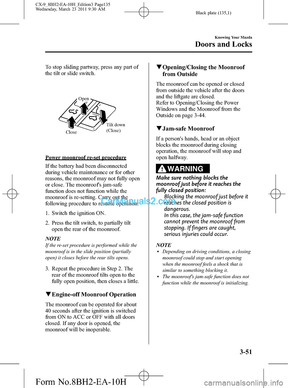 MAZDA MODEL CX-9 2011  Owners Manual (in English) Black plate (135,1)
To stop sliding partway, press any part of
the tilt or slide switch.
Close Tilt down 
(Close)
Open
Power moonroof re-set procedure
If the battery had been disconnected
during vehic