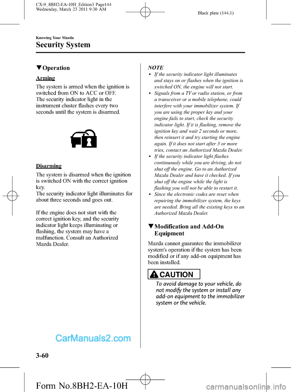 MAZDA MODEL CX-9 2011  Owners Manual (in English) Black plate (144,1)
qOperation
Arming
The system is armed when the ignition is
switched from ON to ACC or OFF.
The security indicator light in the
instrument cluster flashes every two
seconds until th