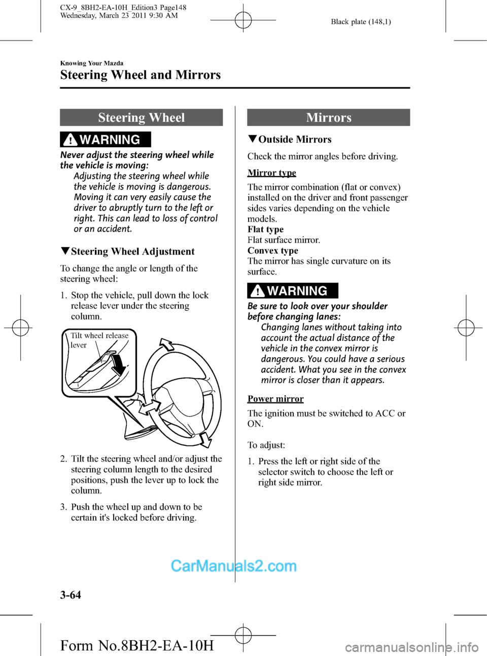 MAZDA MODEL CX-9 2011  Owners Manual (in English) Black plate (148,1)
Steering Wheel
WARNING
Never adjust the steering wheel while
the vehicle is moving:
Adjusting the steering wheel while
the vehicle is moving is dangerous.
Moving it can very easily