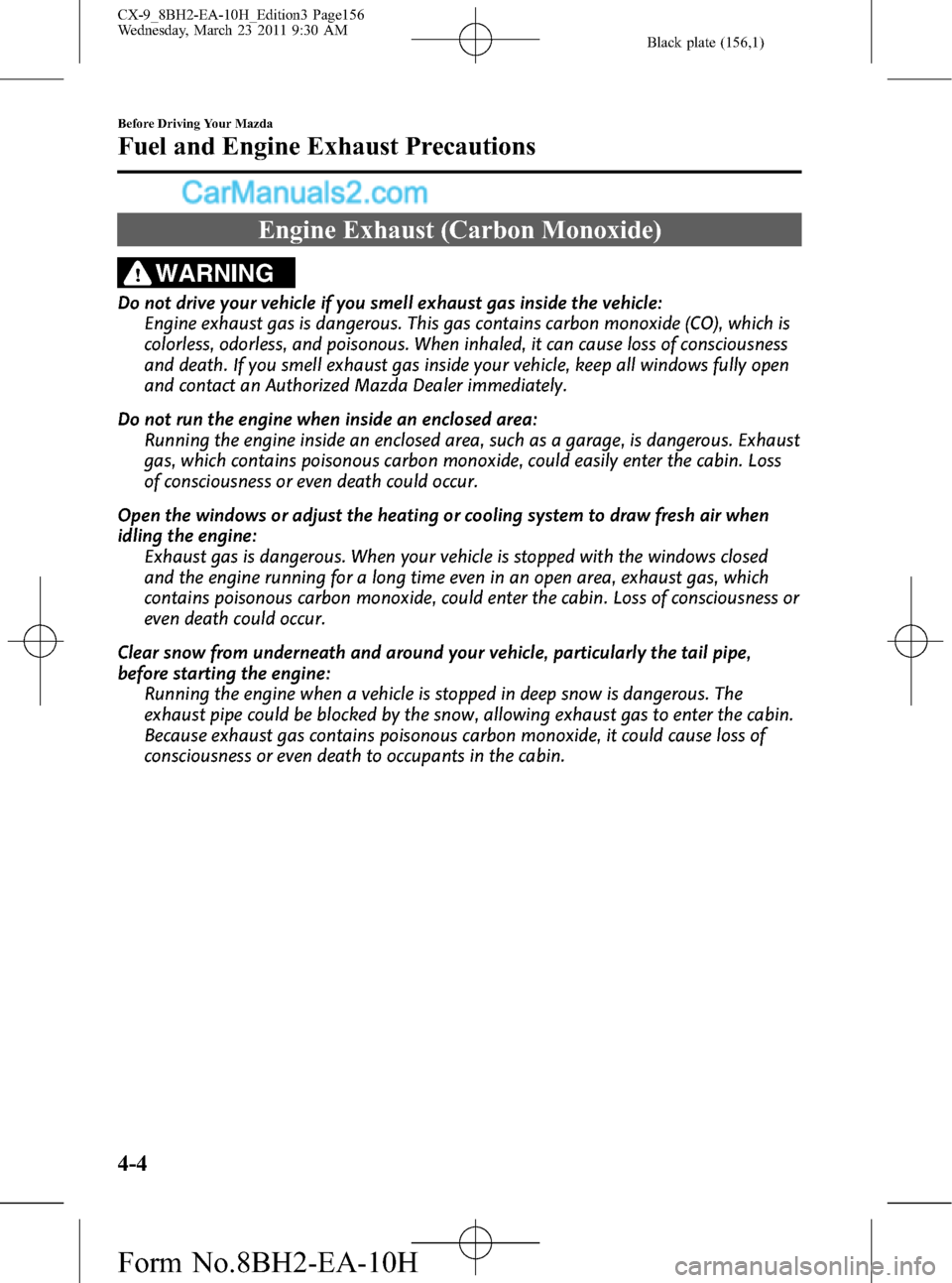 MAZDA MODEL CX-9 2011  Owners Manual (in English) Black plate (156,1)
Engine Exhaust (Carbon Monoxide)
WARNING
Do not drive your vehicle if you smell exhaust gas inside the vehicle:
Engine exhaust gas is dangerous. This gas contains carbon monoxide (