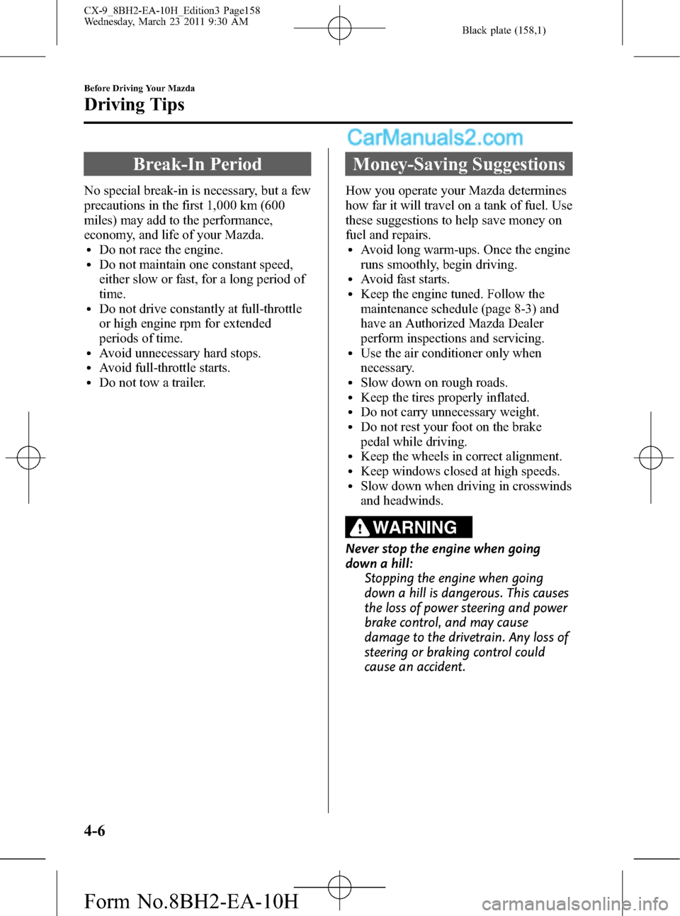 MAZDA MODEL CX-9 2011  Owners Manual (in English) Black plate (158,1)
Break-In Period
No special break-in is necessary, but a few
precautions in the first 1,000 km (600
miles) may add to the performance,
economy, and life of your Mazda.
lDo not race 