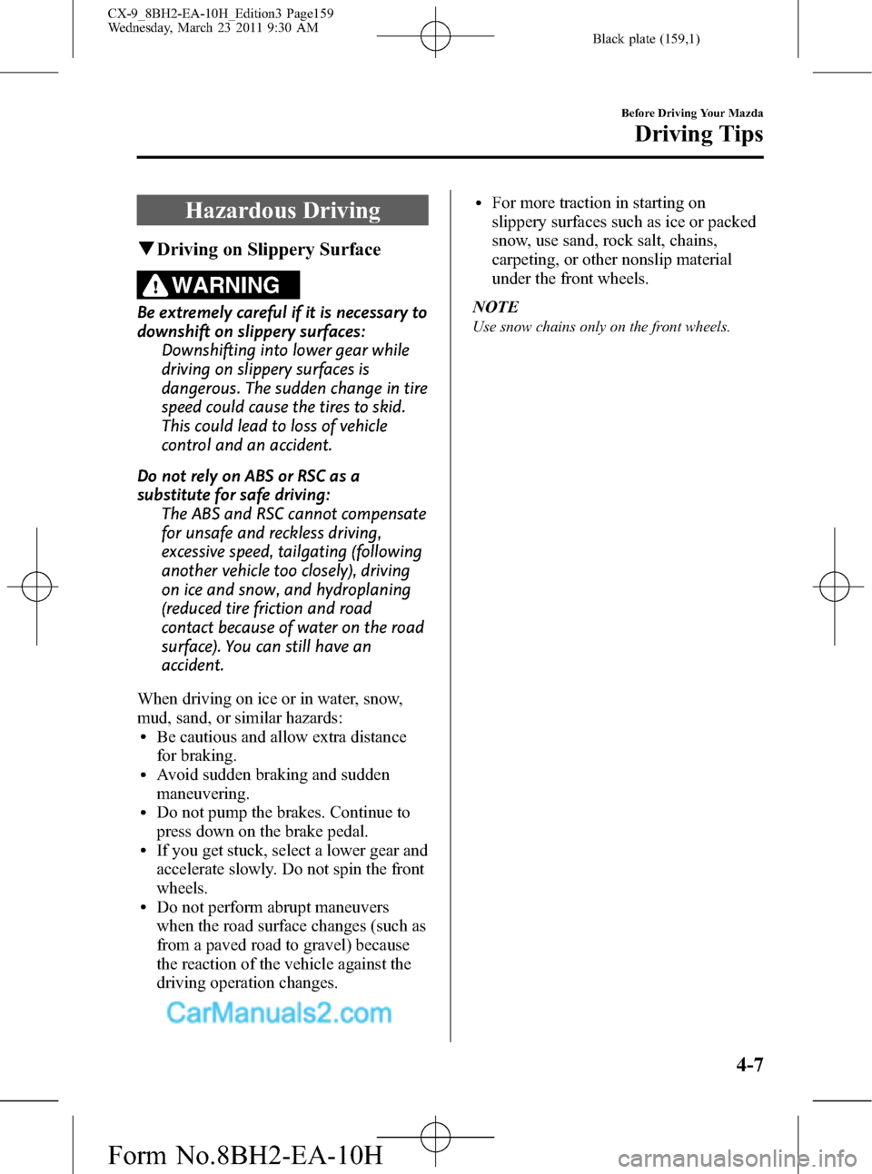 MAZDA MODEL CX-9 2011  Owners Manual (in English) Black plate (159,1)
Hazardous Driving
qDriving on Slippery Surface
WARNING
Be extremely careful if it is necessary to
downshift on slippery surfaces:
Downshifting into lower gear while
driving on slip