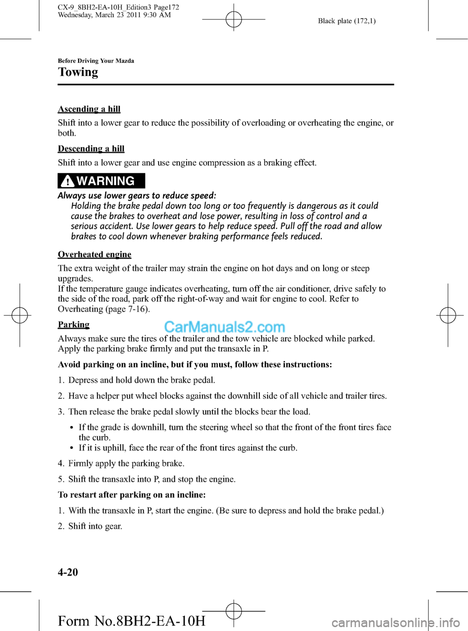 MAZDA MODEL CX-9 2011  Owners Manual (in English) Black plate (172,1)
Ascending a hill
Shift into a lower gear to reduce the possibility of overloading or overheating the engine, or
both.
Descending a hill
Shift into a lower gear and use engine compr